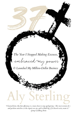 37: The Year I Stopped Making Excuses, Embraced My Power, and Launched My Million-Dollar Business - Aly Sterling