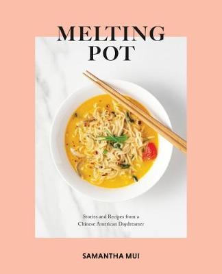 Melting Pot: Stories and Recipes from a Chinese American Daydreamer - Samantha Mui