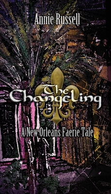 The Changeling: A New Orleans Faerie Tale - Annie Russell