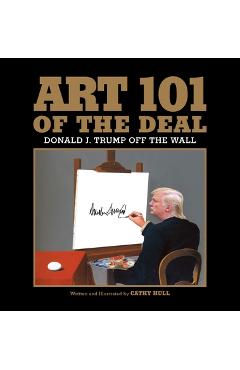 Coperta cărții 'Art 101 of the Deal: Donald J. Trump Off the Wall - Cathy Hull'