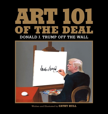Art 101 of the Deal: Donald J. Trump Off the Wall - Cathy Hull