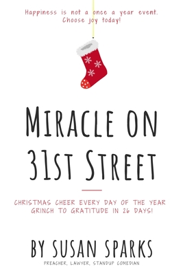 Miracle on 31st Street: Christmas Cheer Every Day of the Year--Grinch to Gratitude in 26 Days! - Susan Sparks
