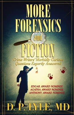 More Forensics and Fiction: Crime Writers' Morbidly Curious Questions Expertly Answered - D. P. Lyle