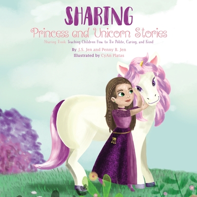 Sharing: Princess and Unicorn Stories: Teaching Children How to Be Polite, Caring, and Kind - Penny B. Jen