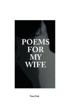 Coperta cărții 'Poems For My Wife: Love Poems for Non-Romantics - Nate Fish'
