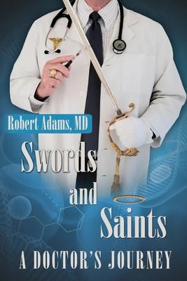 Swords and Saints A Doctor's Journey - Robert Adams