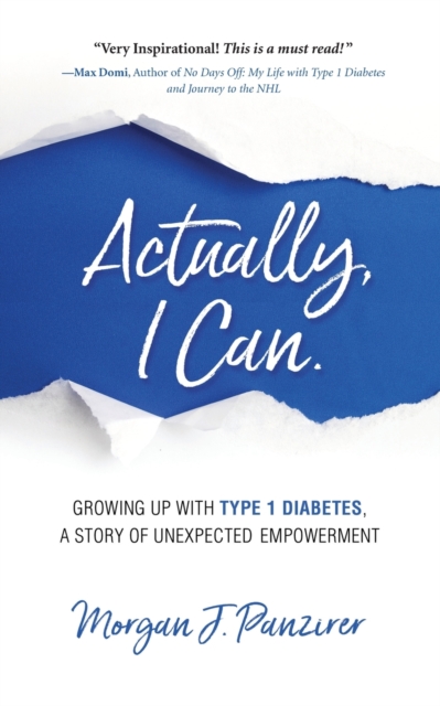 Actually, I Can.: Growing Up with Type 1 Diabetes, A Story of Unexpected Empowerment - Morgan J. Panzirer