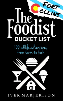 The Fort Collins, Colorado Foodist Bucket List: 100+ Must-Try Restaurants, Breweries, Farm Tours, and More! - Iver Jon Marjerison