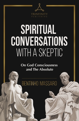 Spiritual Conversations with a Skeptic: On God Consciousness and The Absolute - Bentinho Massaro