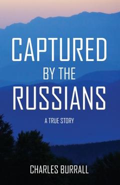 Coperta cărții 'Captured by the Russians: A True Story - Charles Burrall'