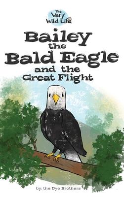 Bailey the Bald Eagle and the Great Flight - Nathan Dye
