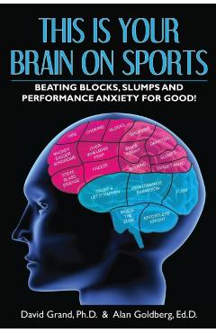 This Is Your Brain on Sports: Beating Blocks, Slumps and Performance Anxiety for Good! - David Grand