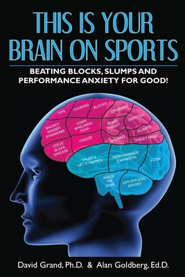 This Is Your Brain on Sports: Beating Blocks, Slumps and Performance Anxiety for Good! - David Grand