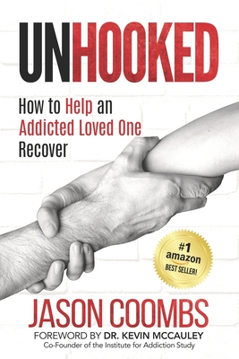 Unhooked: How to Help An Addicted Loved One Recover - Jason Coombs