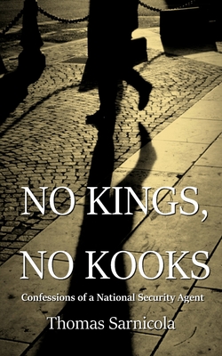 No Kings, No Kooks...: Confessions of a National Security Agent - Thomas Sarnicola