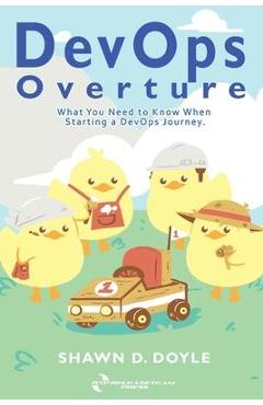 Coperta cărții 'DevOps Overture: What You Need to Know When Starting a DevOps Journey - Shawn D. Doyle'