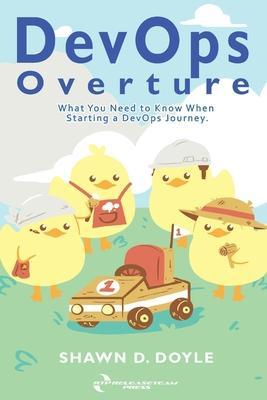 DevOps Overture: What You Need to Know When Starting a DevOps Journey - Shawn D. Doyle