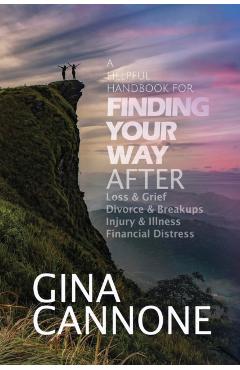 Coperta cărții 'Finding Your Way: AFTER Loss and Grief, Divorce and Relationship Breakups, Injury and Illness, and Financial Distress -'
