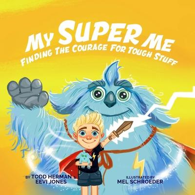 My Super Me: Finding The Courage For Tough Stuff - Todd Herman