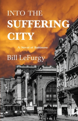 Into the Suffering City: A Novel of Baltimore - Bill Lefurgy