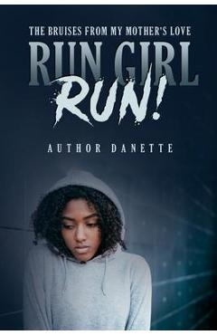 Coperta cărții 'Run Girl Run: The Bruises from My Mother Love - Danette M. Mckinley'