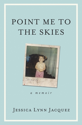 Point Me to the Skies: A Memoir - Jessica Lynn Jacquez