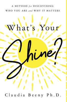 What's Your Shine?: A Method for Discovering Who You Are and Why It Matters - Claudia Beeny