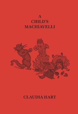 A Child's Machiavelli: A Primer on Power (2019 Edition) - Claudia Hart