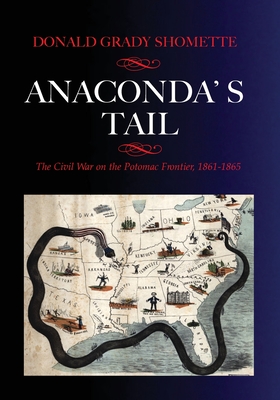 Anaconda's Tail: The Civil War on the Potomac Frontier, 1861-1865 - Donald G. Shomette