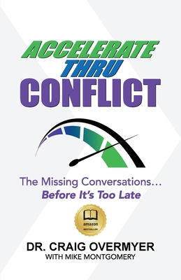 Accelerate Thru Conflict: The Missing Conversations... Before It's Too Late! - Craig Overmyer