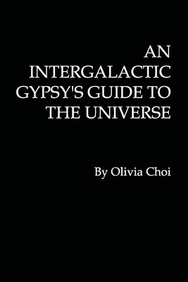An Intergalactic Gypsy's Guide to the Universe - Olivia Choi