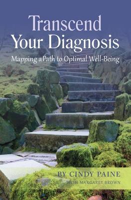 Transcend Your Diagnosis: Mapping A Path to Optimal Well-Being - Cindy Paine