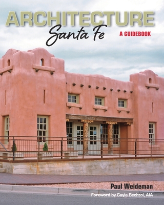 ARCHITECTURE Santa Fe: A Guidebook - Paul Weideman