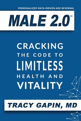 Male 2.0: Cracking the Code to Limitless Health and Vitality - Tracy Gapin