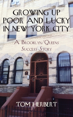 Growing Up Poor and Lucky in New York City: A Brooklyn/Queens Success Story - Tom Herbert