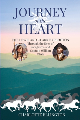 Journey of the Heart: The Lewis and Clark Expedition Through the Eyes of Sacagawea and Captain William Clark - Charlotte Ellington