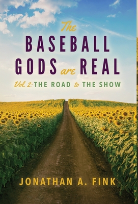 The Baseball Gods are Real: Volume 2 - The Road to the Show - Jonathan A. Fink