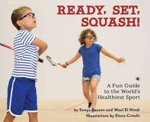 Ready, Set, Squash!: A Fun Guide to the World's Healthiest Sport - Sonya Sasson