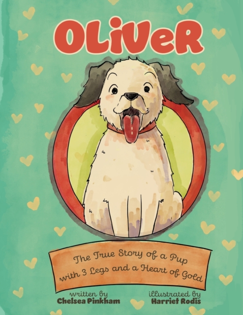 Oliver: The True Story of a Pup with Three Legs and a Heart of Gold - Chelsea Pinkham
