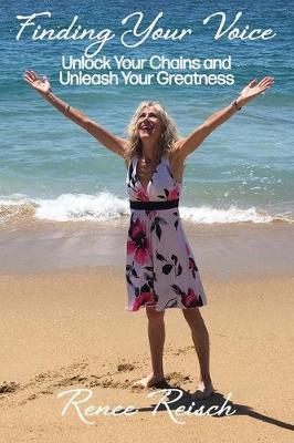 Finding Your Voice: Unlock Your Chains and Unleash Your Greatness (Personal Growth & Development): - Renee Reisch