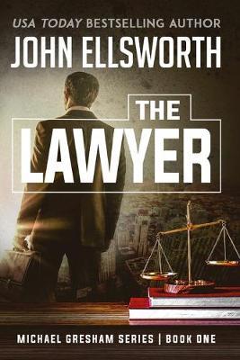 The Lawyer: Michael Gresham Legal Thriller Series Book One - John Ellsworth