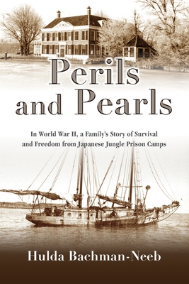 Perils and Pearls: In World War II, a Family's Story of Survival and Freedom from Japanese Jungle Prison Camps - Hulda Bachman-neeb