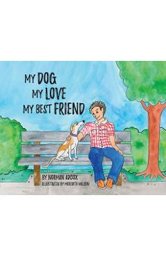 Coperta cărții 'My Dog, My Love, My Best Friend - Norman Adcox'