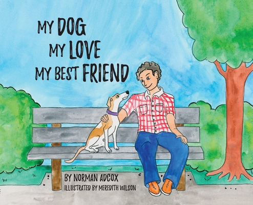 My Dog, My Love, My Best Friend - Norman Adcox