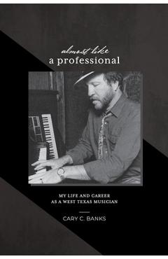 Coperta cărții 'Almost Like a Professional: My life and career as a West Texas Musician - Cary Banks'