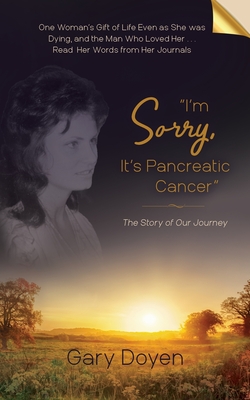 I'm Sorry, It's Pancreatic Cancer: Dava's Battle with Pancreatic Cancer Using Her Journals as My Footstool - Gary Doyen