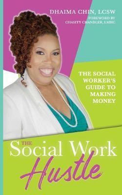 The Social Work Hustle: A Social Worker's Guide to Making Money - Dhaima Chin