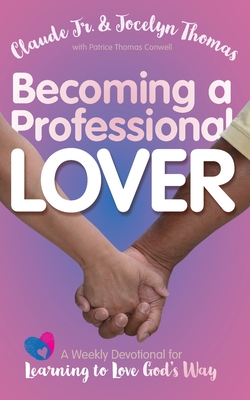 Becoming a Professional Lover: A Weekly Devotional for Learning to Love God's Way - Claude Thomas