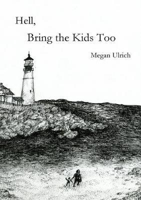 Hell, Bring the Kids Too - Megan Paige Ulrich