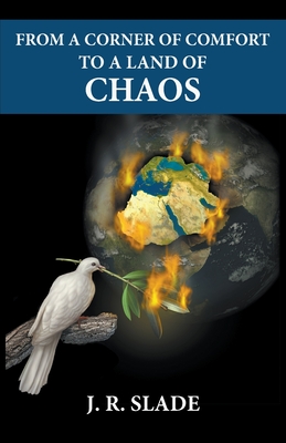 From a Corner of Comfort To a Land of Chaos - J. R. Slade